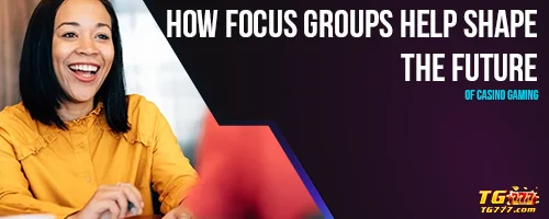 How Focus Groups Help Shape the Future of Casino Gaming